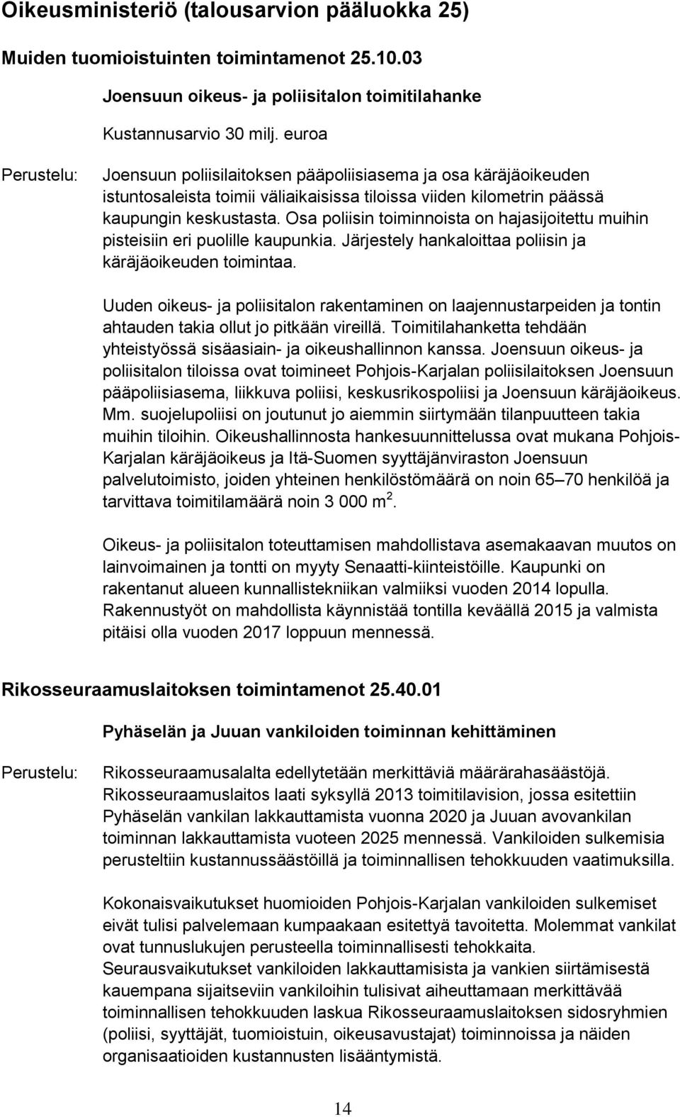 Osa poliisin toiminnoista on hajasijoitettu muihin pisteisiin eri puolille kaupunkia. Järjestely hankaloittaa poliisin ja käräjäoikeuden toimintaa.