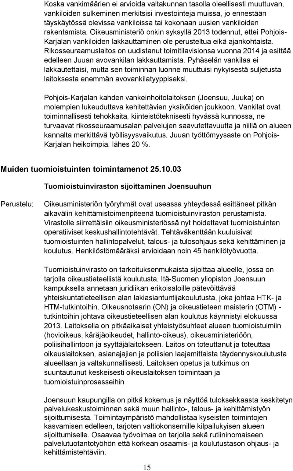 Rikosseuraamuslaitos on uudistanut toimitilavisionsa vuonna 2014 ja esittää edelleen Juuan avovankilan lakkauttamista.