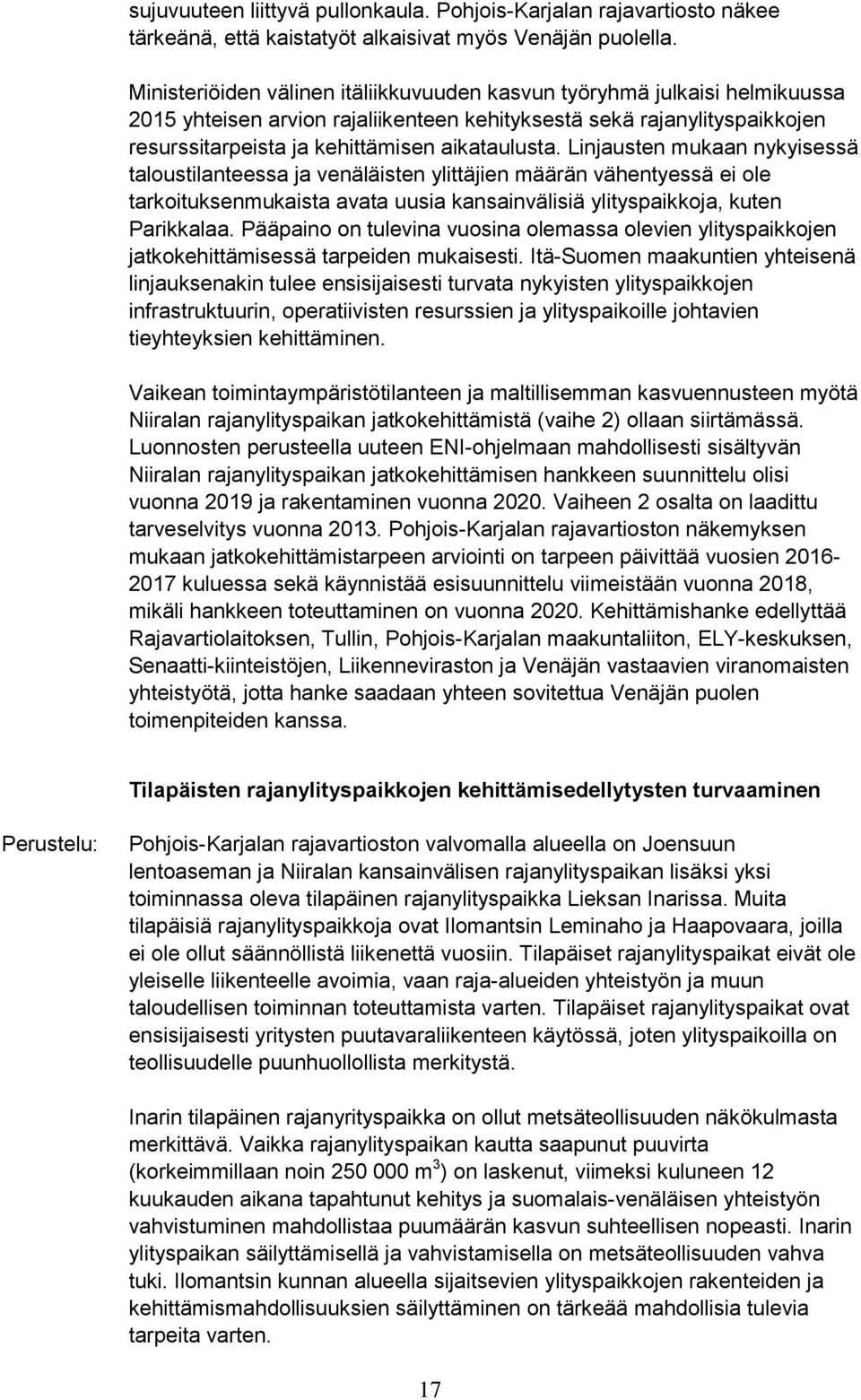 Linjausten mukaan nykyisessä taloustilanteessa ja venäläisten ylittäjien määrän vähentyessä ei ole tarkoituksenmukaista avata uusia kansainvälisiä ylityspaikkoja, kuten Parikkalaa.