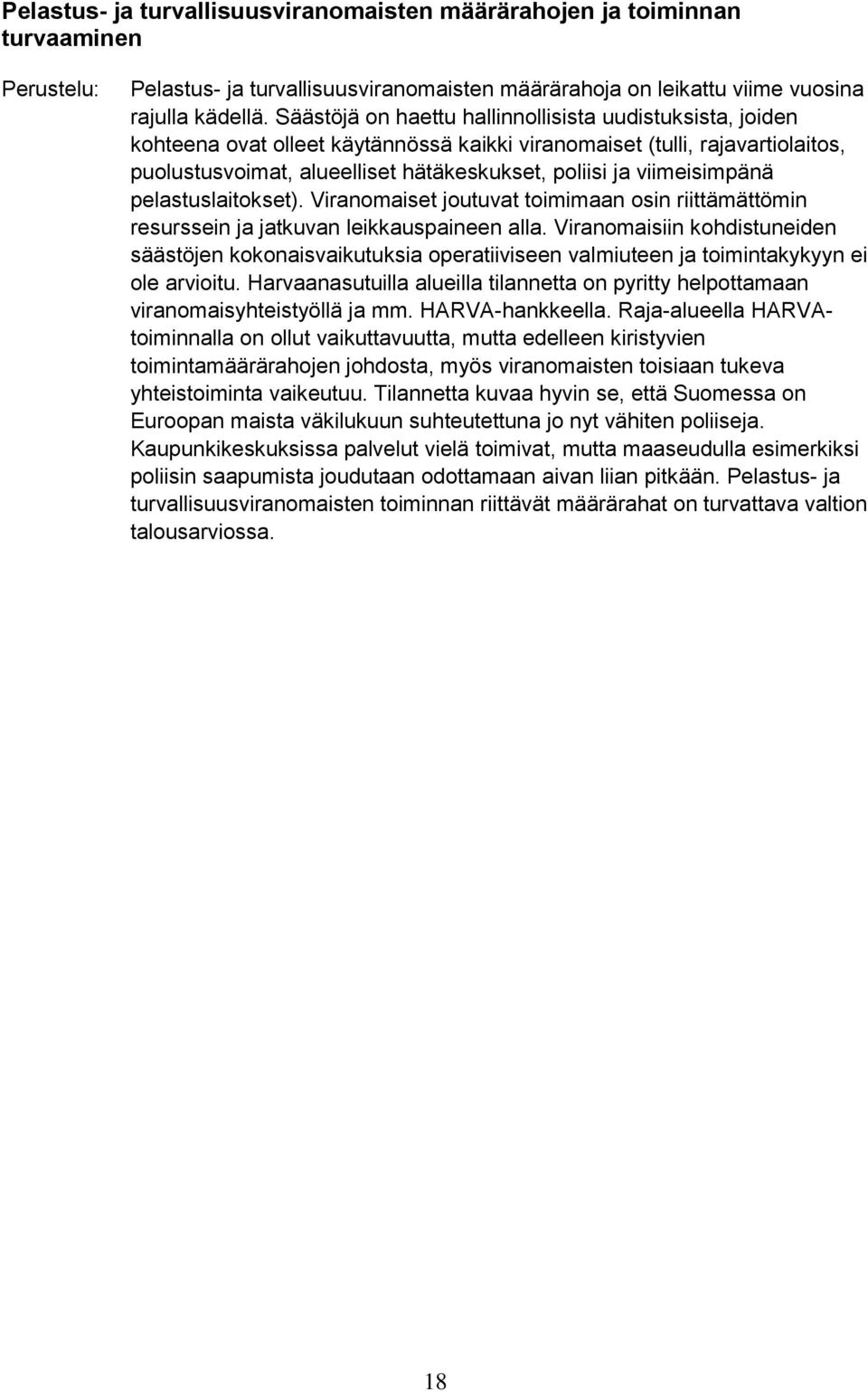 viimeisimpänä pelastuslaitokset). Viranomaiset joutuvat toimimaan osin riittämättömin resurssein ja jatkuvan leikkauspaineen alla.