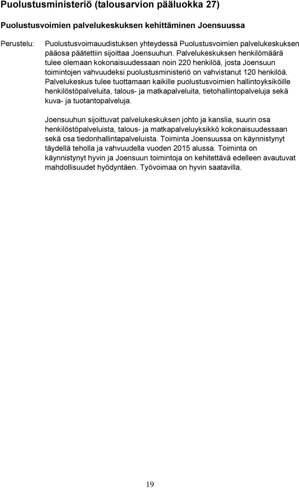 Palvelukeskus tulee tuottamaan kaikille puolustusvoimien hallintoyksiköille henkilöstöpalveluita, talous- ja matkapalveluita, tietohallintopalveluja sekä kuva- ja tuotantopalveluja.