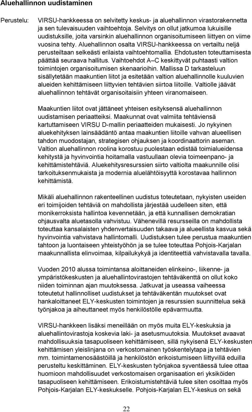 Aluehallinnon osalta VIRSU-hankkeessa on vertailtu neljä perusteiltaan selkeästi erilaista vaihtoehtomallia. Ehdotusten toteuttamisesta päättää seuraava hallitus.