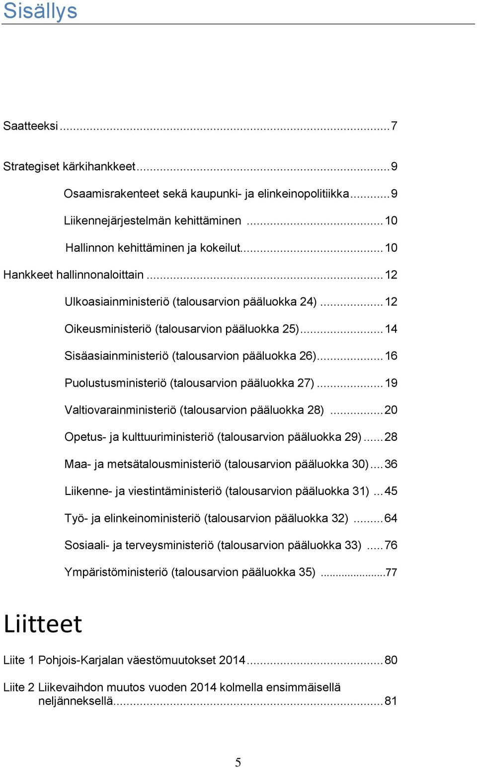 .. 16 Puolustusministeriö (talousarvion pääluokka 27)... 19 Valtiovarainministeriö (talousarvion pääluokka 28)... 20 Opetus- ja kulttuuriministeriö (talousarvion pääluokka 29).