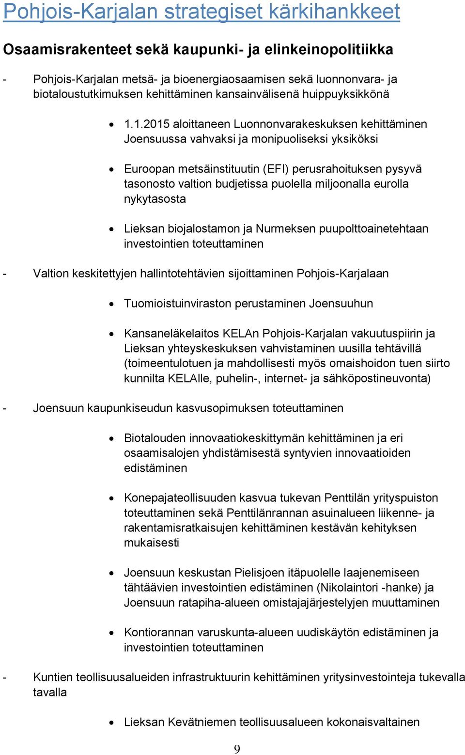1.2015 aloittaneen Luonnonvarakeskuksen kehittäminen Joensuussa vahvaksi ja monipuoliseksi yksiköksi Euroopan metsäinstituutin (EFI) perusrahoituksen pysyvä tasonosto valtion budjetissa puolella