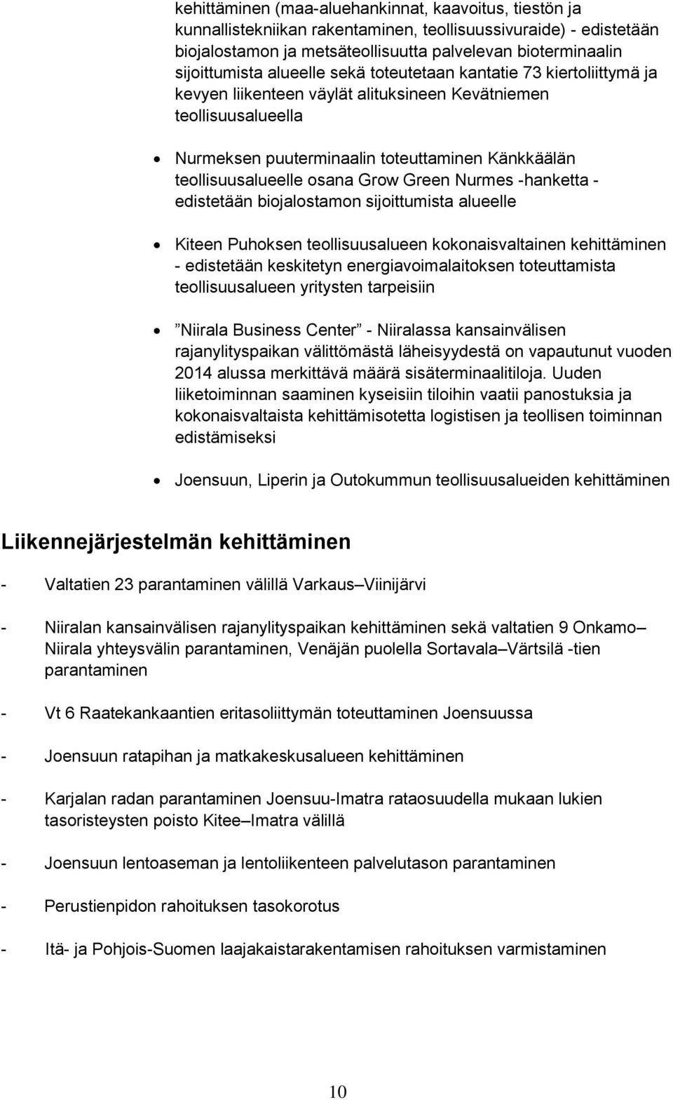 Grow Green Nurmes -hanketta - edistetään biojalostamon sijoittumista alueelle Kiteen Puhoksen teollisuusalueen kokonaisvaltainen kehittäminen - edistetään keskitetyn energiavoimalaitoksen