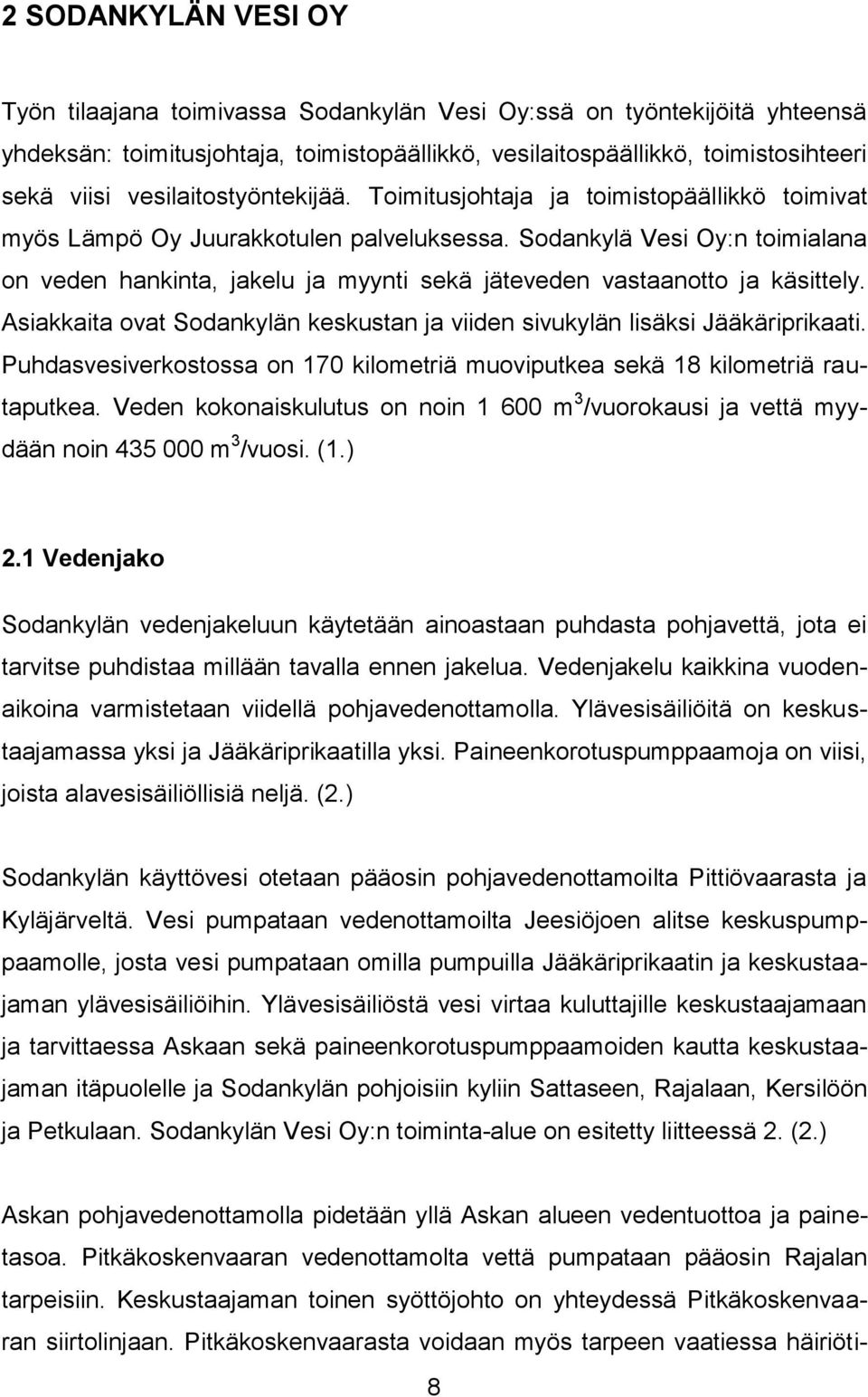 Sodankylä Vesi Oy:n toimialana on veden hankinta, jakelu ja myynti sekä jäteveden vastaanotto ja käsittely. Asiakkaita ovat Sodankylän keskustan ja viiden sivukylän lisäksi Jääkäriprikaati.