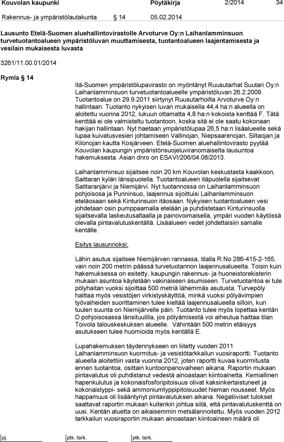3261/11.00.01/2014 Rymla 14 Itä-Suomen ympäristölupavirasto on myöntänyt Ruusutarhat Suutari Oy:n Laihanlamminsuon turvetuotantoalueelle ympäristöluvan 26.2.2009.