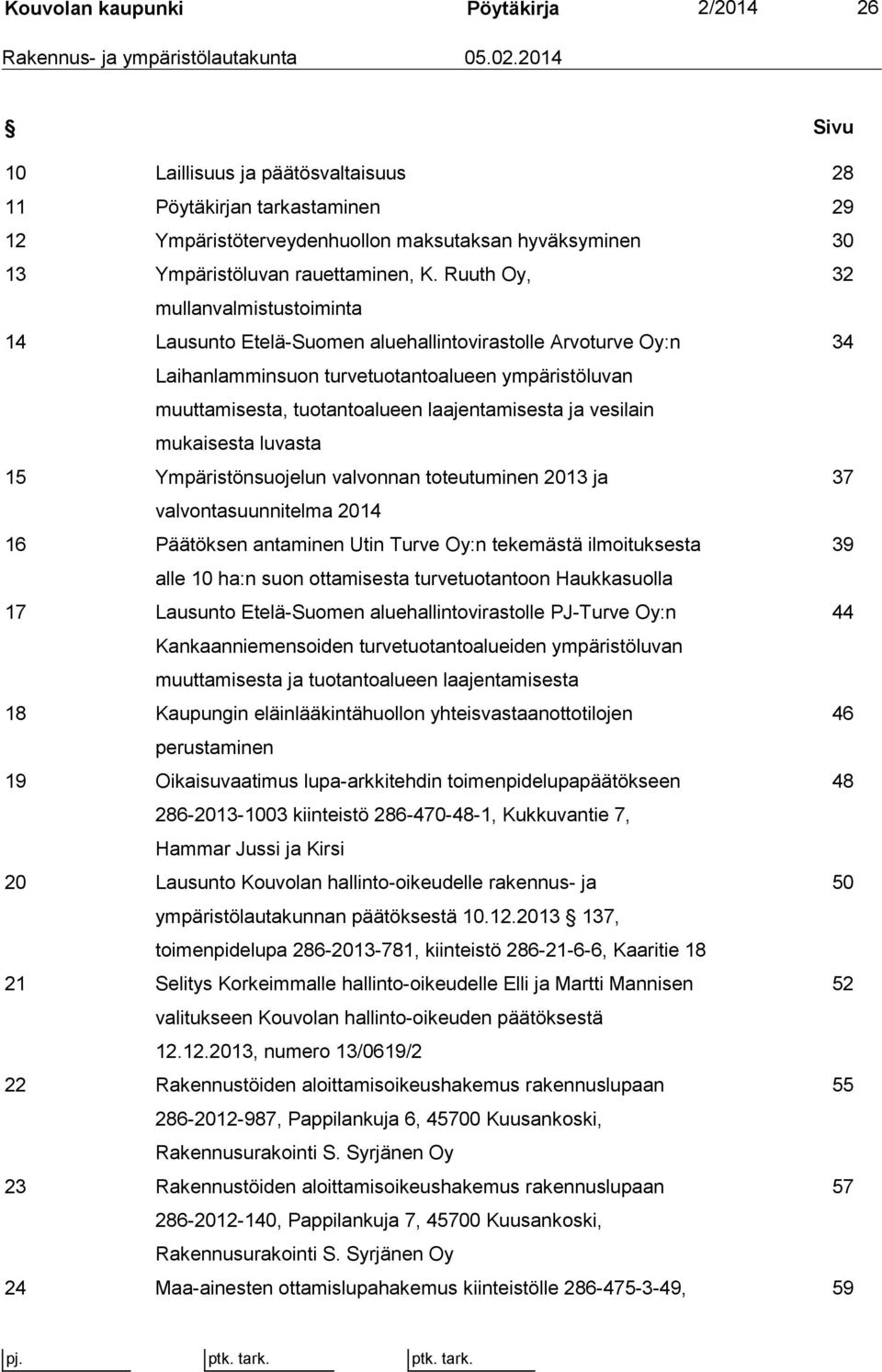 Ruuth Oy, 32 mullanvalmistustoiminta 14 Lausunto Etelä-Suomen aluehallintovirastolle Arvoturve Oy:n 34 Laihanlamminsuon turvetuotantoalueen ympäristöluvan muuttamisesta, tuotantoalueen
