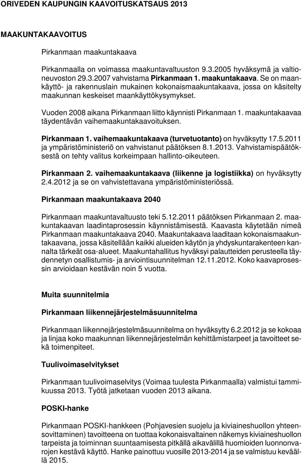 2011 ja ympäristöministeriö on vahvistanut päätöksen 8.1.2013. Vahvistamispäätöksestä on tehty valitus korkeimpaan hallinto-oikeuteen. Pirkanmaan 2.