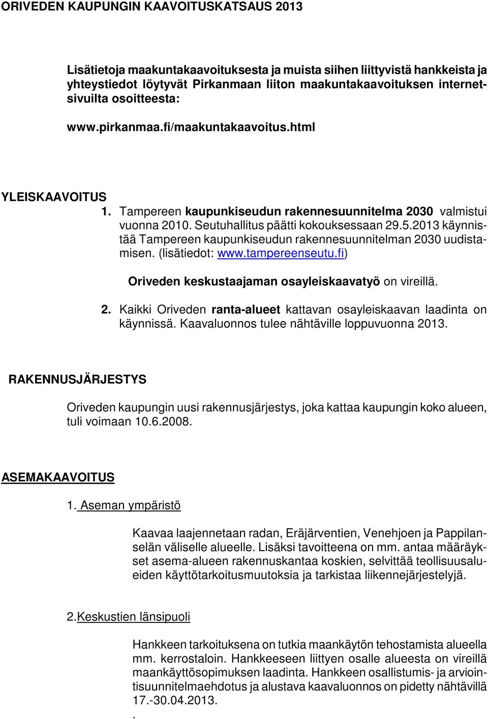 2013 käynnistää Tampereen kaupunkiseudun rakennesuunnitelman 2030 uudistamisen. (lisätiedot: www.tampereenseutu.fi) Oriveden keskustaajaman osayleiskaavatyö on vireillä. 2. Kaikki Oriveden ranta-alueet kattavan osayleiskaavan laadinta on käynnissä.