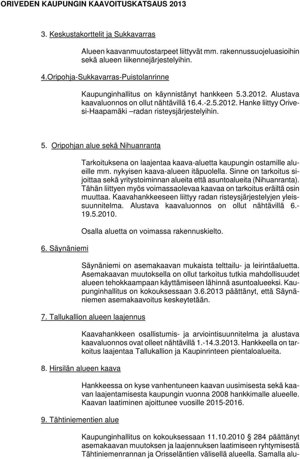 5. Oripohjan alue sekä Nihuanranta 6. Säynäniemi Tarkoituksena on laajentaa kaava-aluetta kaupungin ostamille alueille mm. nykyisen kaava-alueen itäpuolella.