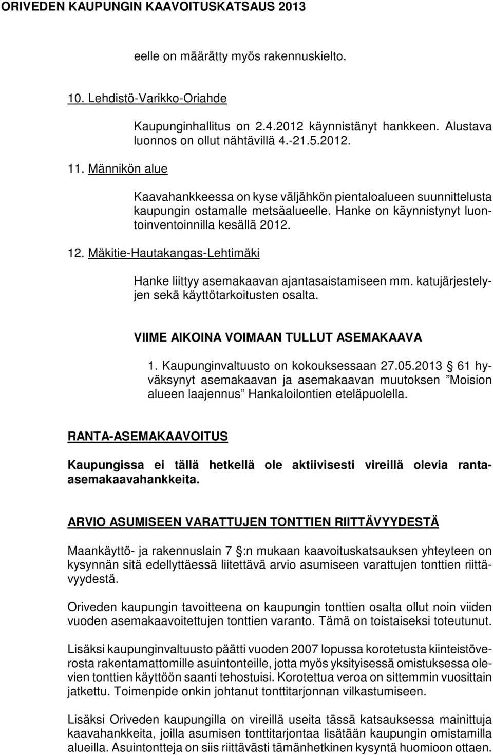 Hanke on käynnistynyt luontoinventoinnilla kesällä 2012. 12. Mäkitie-Hautakangas-Lehtimäki Hanke liittyy asemakaavan ajantasaistamiseen mm. katujärjestelyjen sekä käyttötarkoitusten osalta.