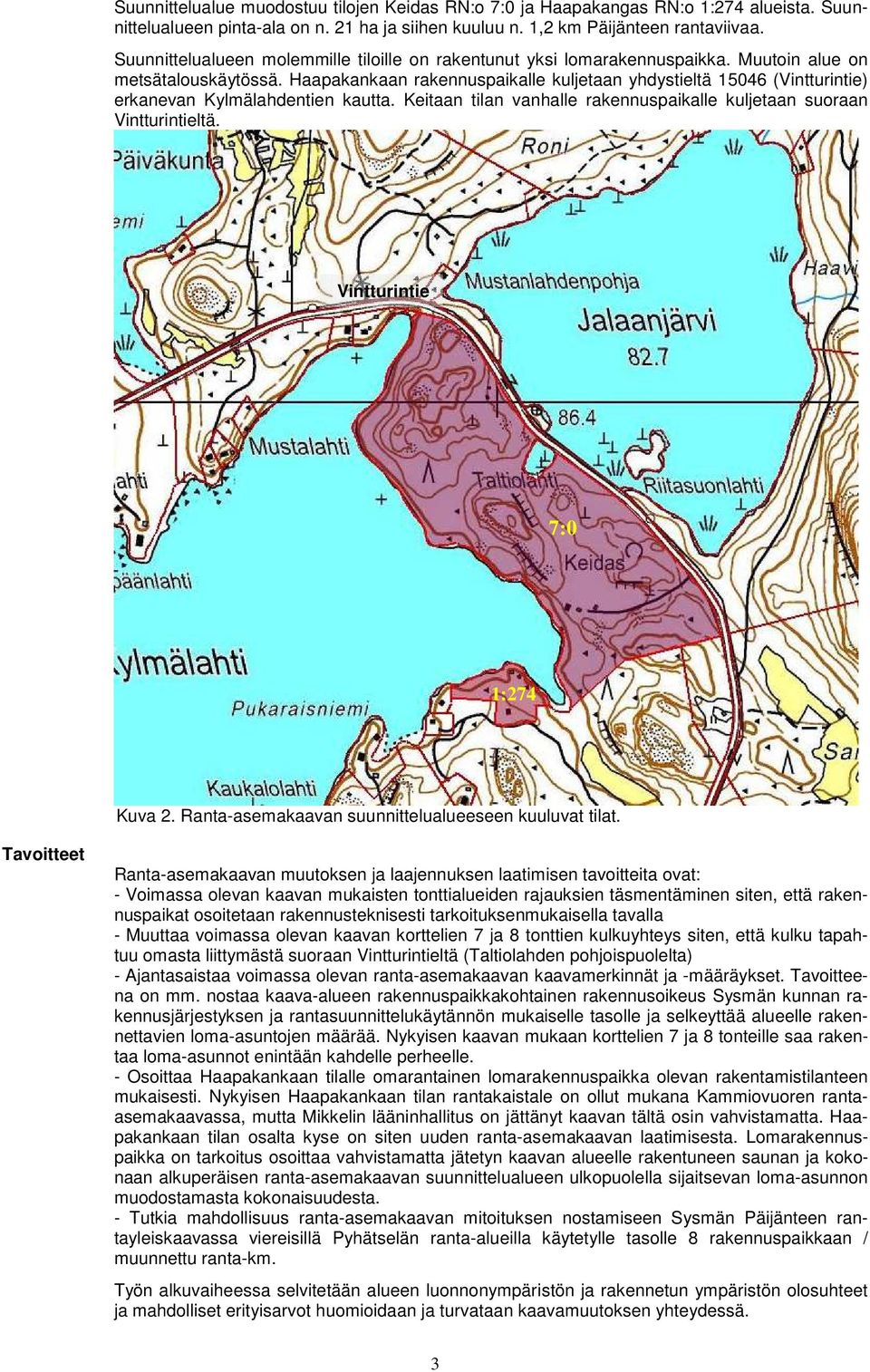 Haapakankaan rakennuspaikalle kuljetaan yhdystieltä 15046 (Vintturintie) erkanevan Kylmälahdentien kautta. Keitaan tilan vanhalle rakennuspaikalle kuljetaan suoraan Vintturintieltä.