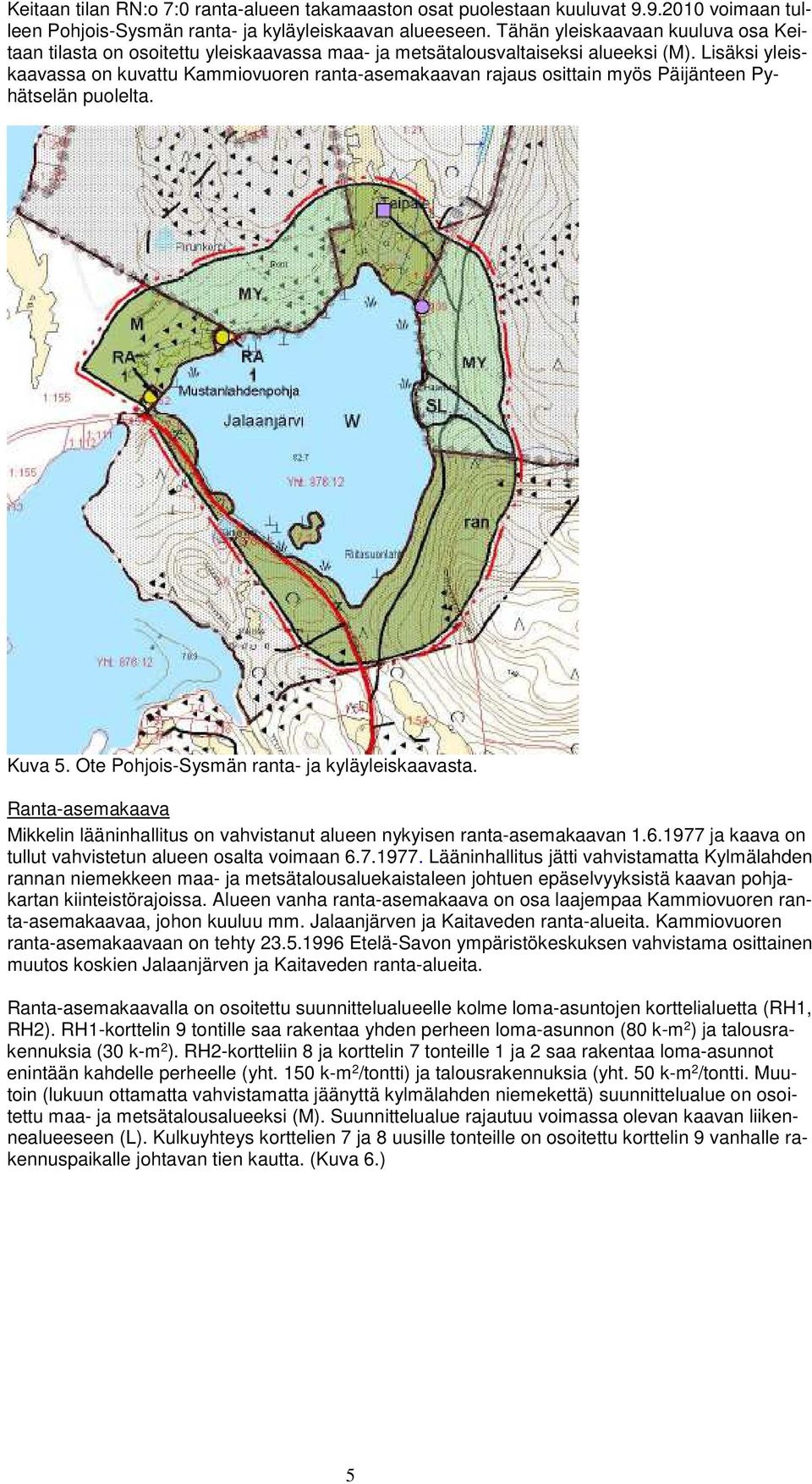 Lisäksi yleiskaavassa on kuvattu Kammiovuoren ranta-asemakaavan rajaus osittain myös Päijänteen Pyhätselän puolelta. Kuva 5. Ote Pohjois-Sysmän ranta- ja kyläyleiskaavasta.