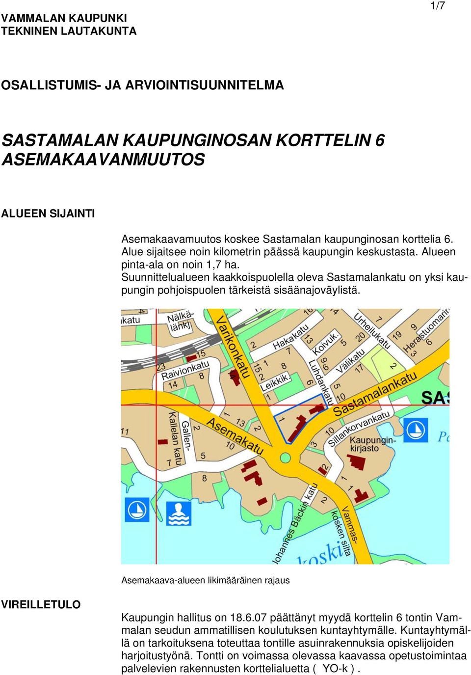 Suunnittelualueen kaakkoispuolella oleva Sastamalankatu on yksi kaupungin pohjoispuolen tärkeistä sisäänajoväylistä. Asemakaava-alueen likimääräinen rajaus VIREILLETULO Kaupungin hallitus on 18.6.