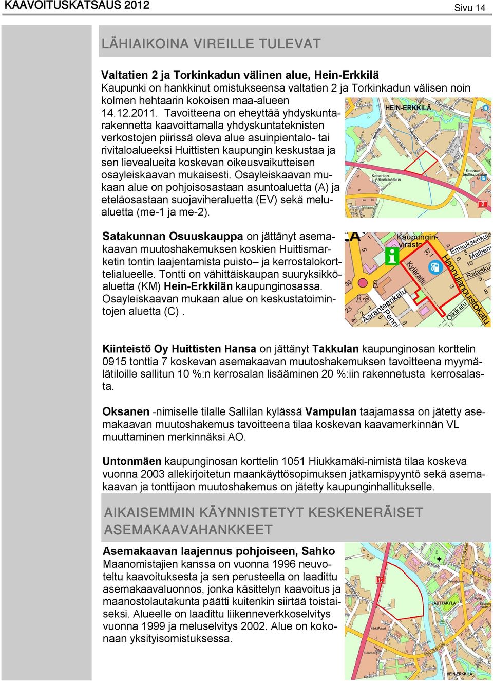 Tavoitteena on eheyttää yhdyskuntarakennetta kaavoittamalla yhdyskuntateknisten verkostojen piirissä oleva alue asuinpientalo- tai rivitaloalueeksi Huittisten kaupungin keskustaa ja sen lievealueita