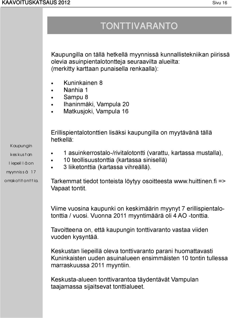 Erillispientalotonttien lisäksi kaupungilla on myytävänä tällä hetkellä: 1 asuinkerrostalo-/rivitalotontti (varattu, kartassa mustalla), 10 teollisuustonttia (kartassa sinisellä) 3 liiketonttia