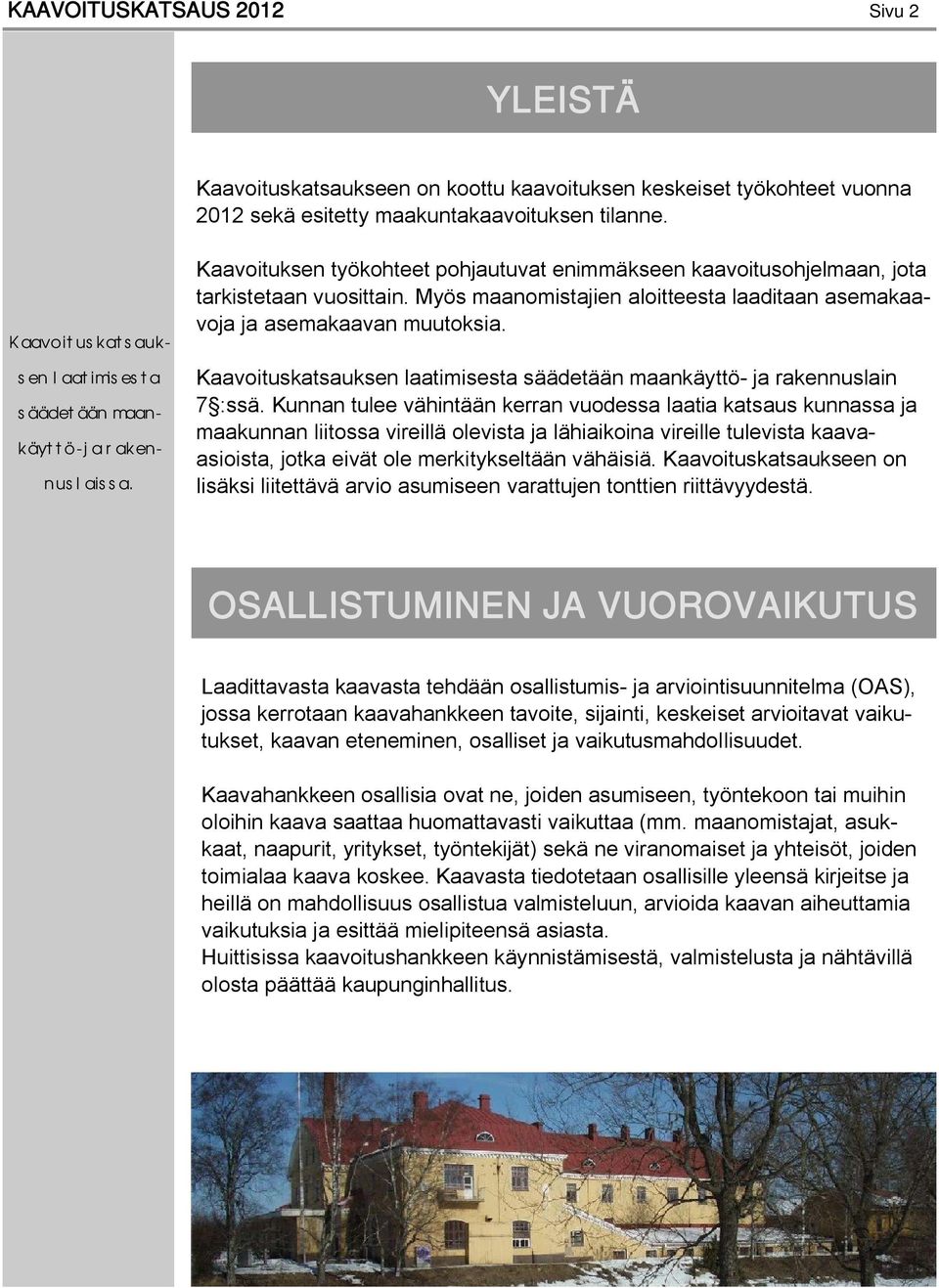 Myös maanomistajien aloitteesta laaditaan asemakaavoja ja asemakaavan muutoksia. Kaavoituskatsauksen laatimisesta säädetään maankäyttö- ja rakennuslain 7 :ssä.