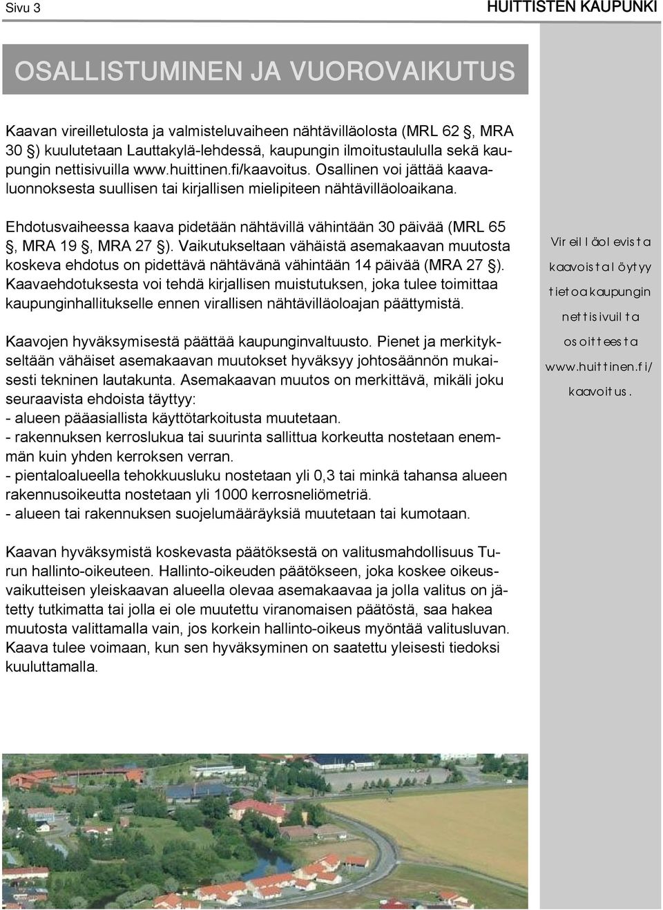 Ehdotusvaiheessa kaava pidetään nähtävillä vähintään 30 päivää (MRL 65, MRA 19, MRA 27 ).
