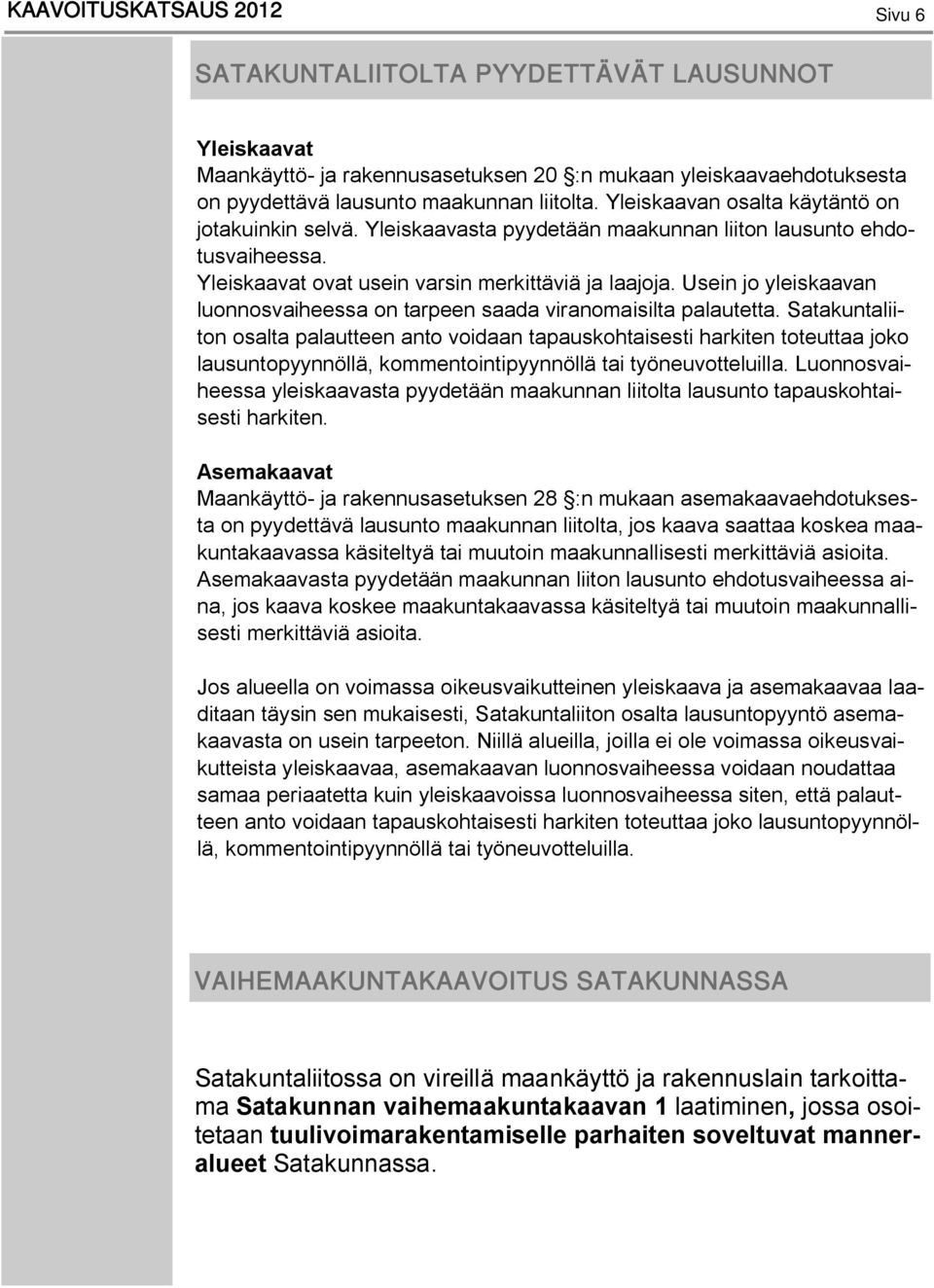 Usein jo yleiskaavan luonnosvaiheessa on tarpeen saada viranomaisilta palautetta.