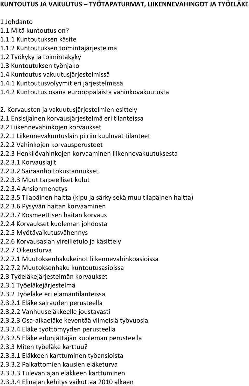 Korvausten ja vakuutusjärjestelmien esittely 2.1 Ensisijainen korvausjärjestelmä eri tilanteissa 2.2 Liikennevahinkojen korvaukset 2.2.1 Liikennevakuutuslain piiriin kuuluvat tilanteet 2.2.2 Vahinkojen korvausperusteet 2.