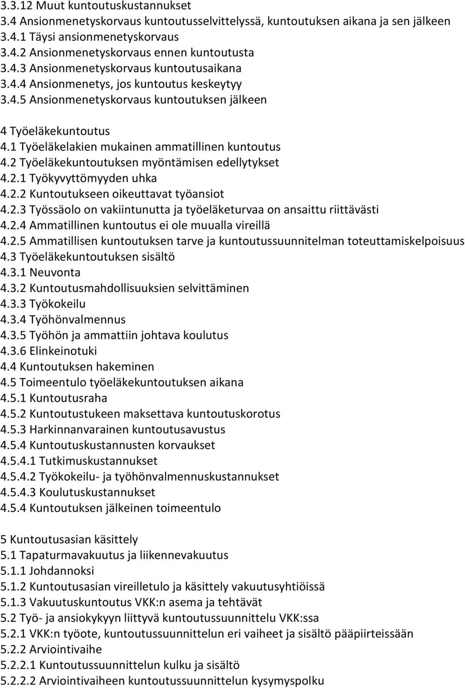 2 Työeläkekuntoutuksen myöntämisen edellytykset 4.2.1 Työkyvyttömyyden uhka 4.2.2 Kuntoutukseen oikeuttavat työansiot 4.2.3 Työssäolo on vakiintunutta ja työeläketurvaa on ansaittu riittävästi 4.2.4 Ammatillinen kuntoutus ei ole muualla vireillä 4.