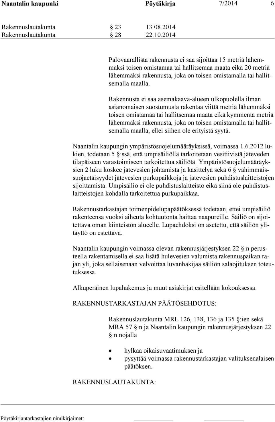 Rakennusta ei saa asemakaava-alueen ulkopuolella ilman asianomaisen suostumusta rakentaa viittä metriä lähemmäksi toisen omistamaa tai hallit semaa maata eikä kymmentä metriä lähemmäksi rakennusta,