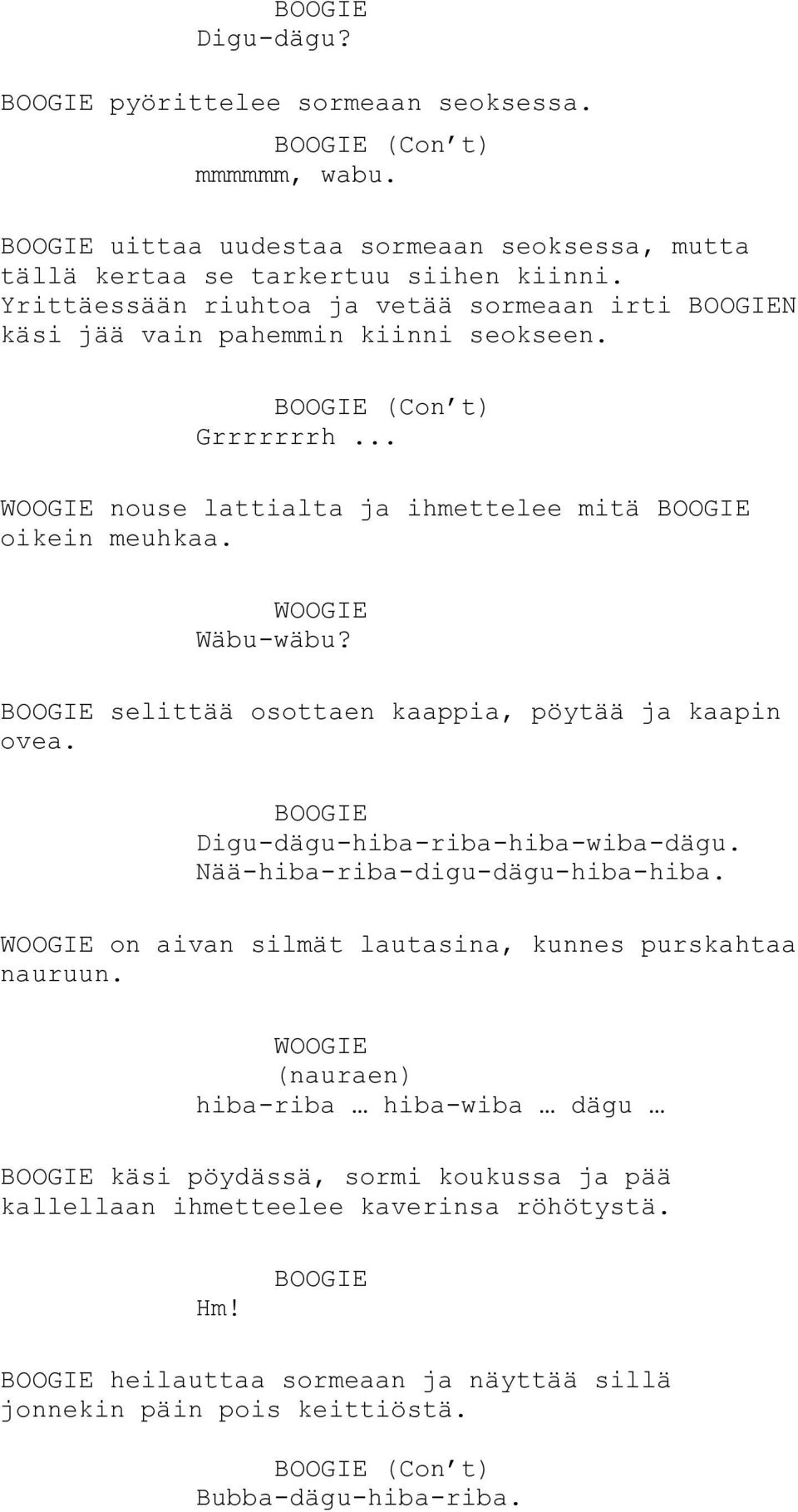 selittää osottaen kaappia, pöytää ja kaapin ovea. Digu-dägu-hiba-riba-hiba-wiba-dägu. Nää-hiba-riba-digu-dägu-hiba-hiba. on aivan silmät lautasina, kunnes purskahtaa nauruun.