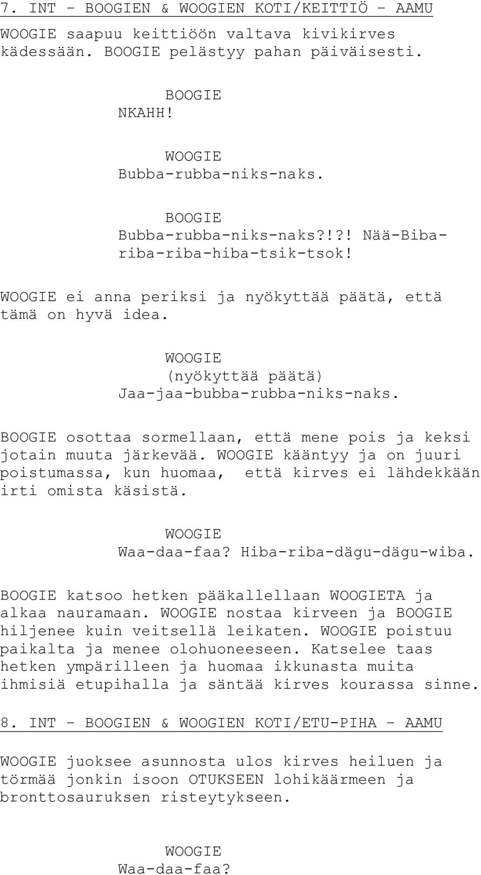 kääntyy ja on juuri poistumassa, kun huomaa, että kirves ei lähdekkään irti omista käsistä. Waa-daa-faa? Hiba-riba-dägu-dägu-wiba. katsoo hetken pääkallellaan TA ja alkaa nauramaan.