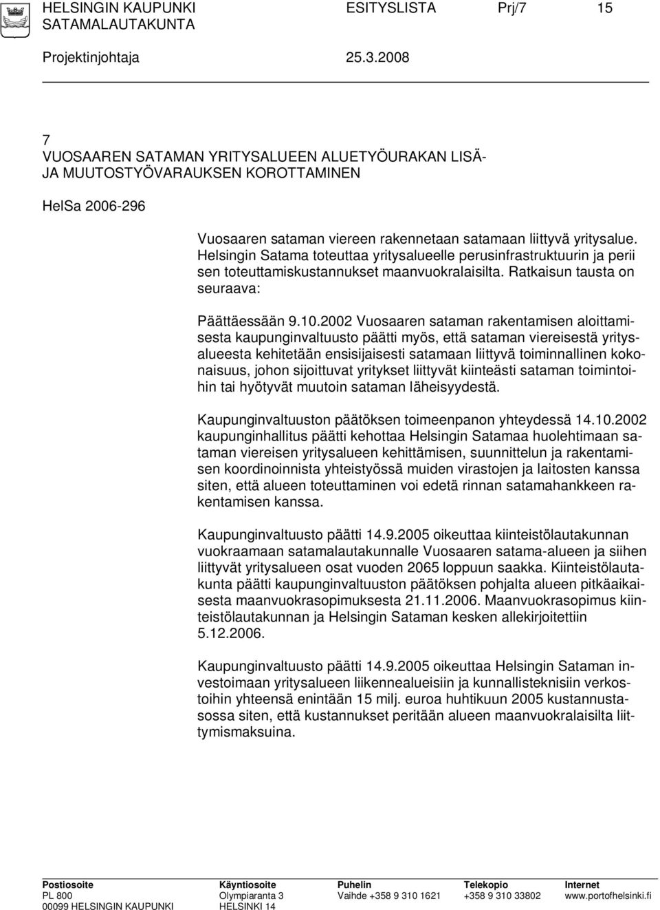 Helsingin Satama toteuttaa yritysalueelle perusinfrastruktuurin ja perii sen toteuttamiskustannukset maanvuokralaisilta. Ratkaisun tausta on seuraava: Päättäessään 9.10.