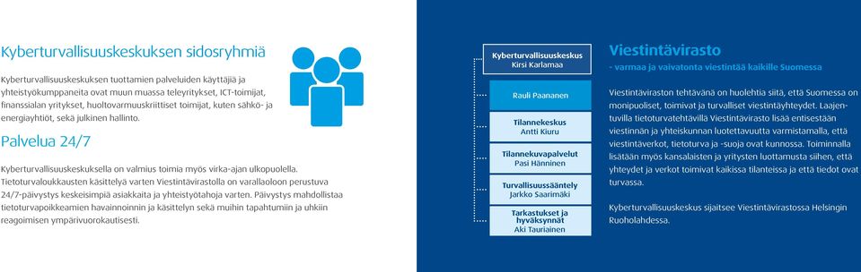 Tietoturvaloukkausten käsittelyä varten Viestintävirastolla on varallaoloon perustuva 24/7-päivystys keskeisimpiä asiakkaita ja yhteistyötahoja varten.