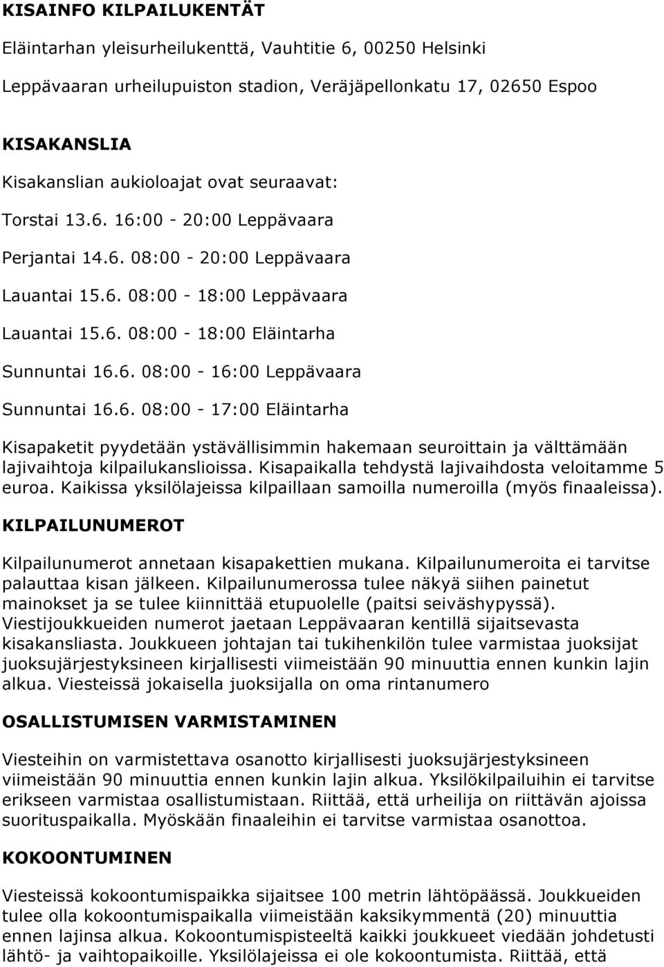 6. 08:00-17:00 Eläintarha Kisapaketit pyydetään ystävällisimmin hakemaan seuroittain ja välttämään lajivaihtoja kilpailukanslioissa. Kisapaikalla tehdystä lajivaihdosta veloitamme 5 euroa.