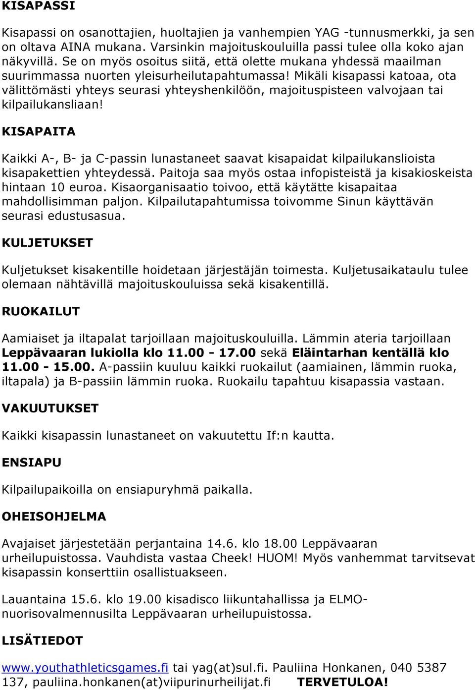 Mikäli kisapassi katoaa, ota välittömästi yhteys seurasi yhteyshenkilöön, majoituspisteen valvojaan tai kilpailukansliaan!