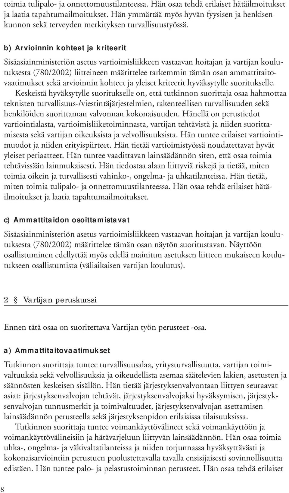 b) Arvioinnin kohteet ja kriteerit Sisäasiainministeriön asetus vartioimisliikkeen vastaavan hoitajan ja vartijan koulutuksesta (780/2002) liitteineen määrittelee tarkemmin tämän osan