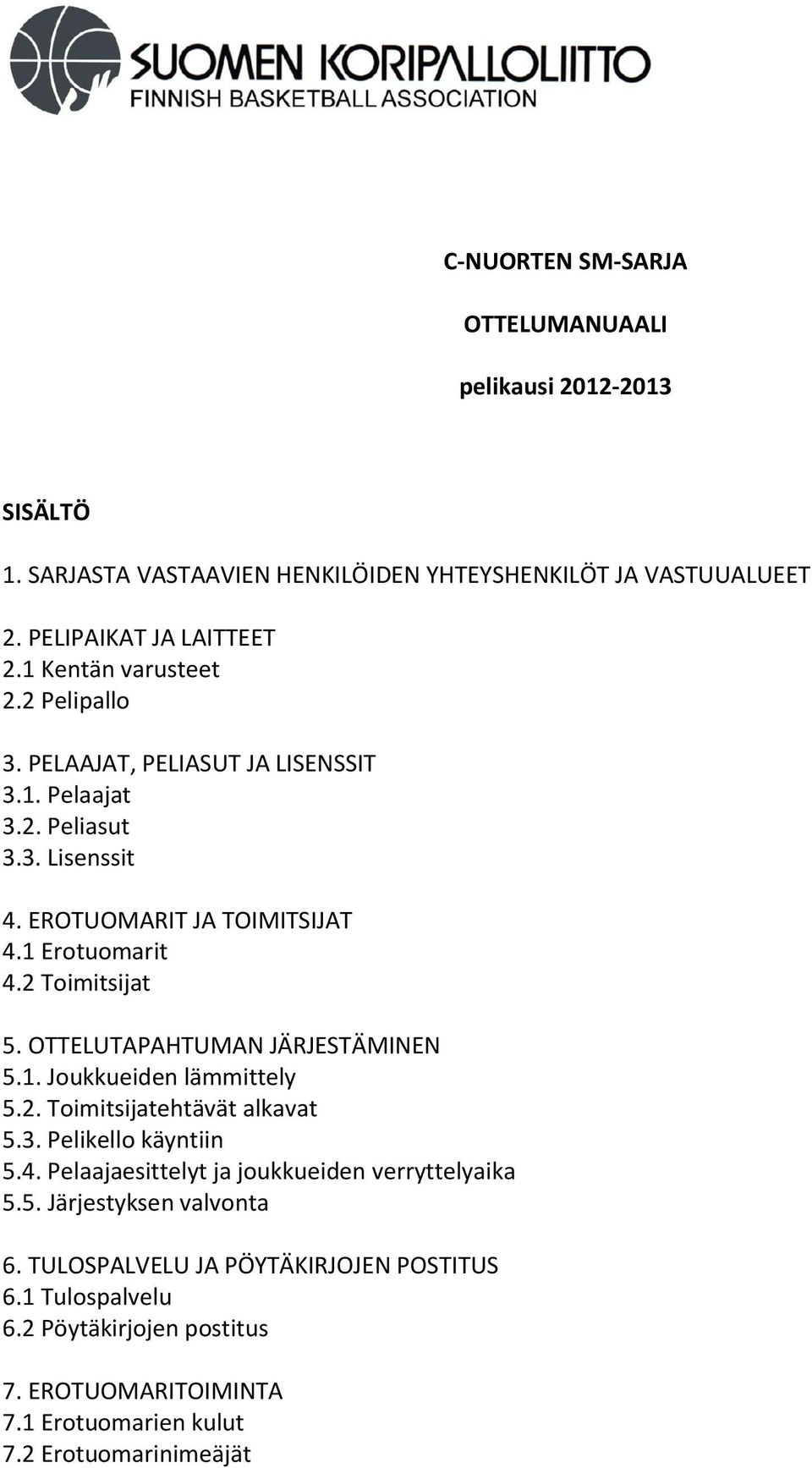 2 Toimitsijat 5. OTTELUTAPAHTUMAN JÄRJESTÄMINEN 5.1. Joukkueiden lämmittely 5.2. Toimitsijatehtävät alkavat 5.3. Pelikello käyntiin 5.4.