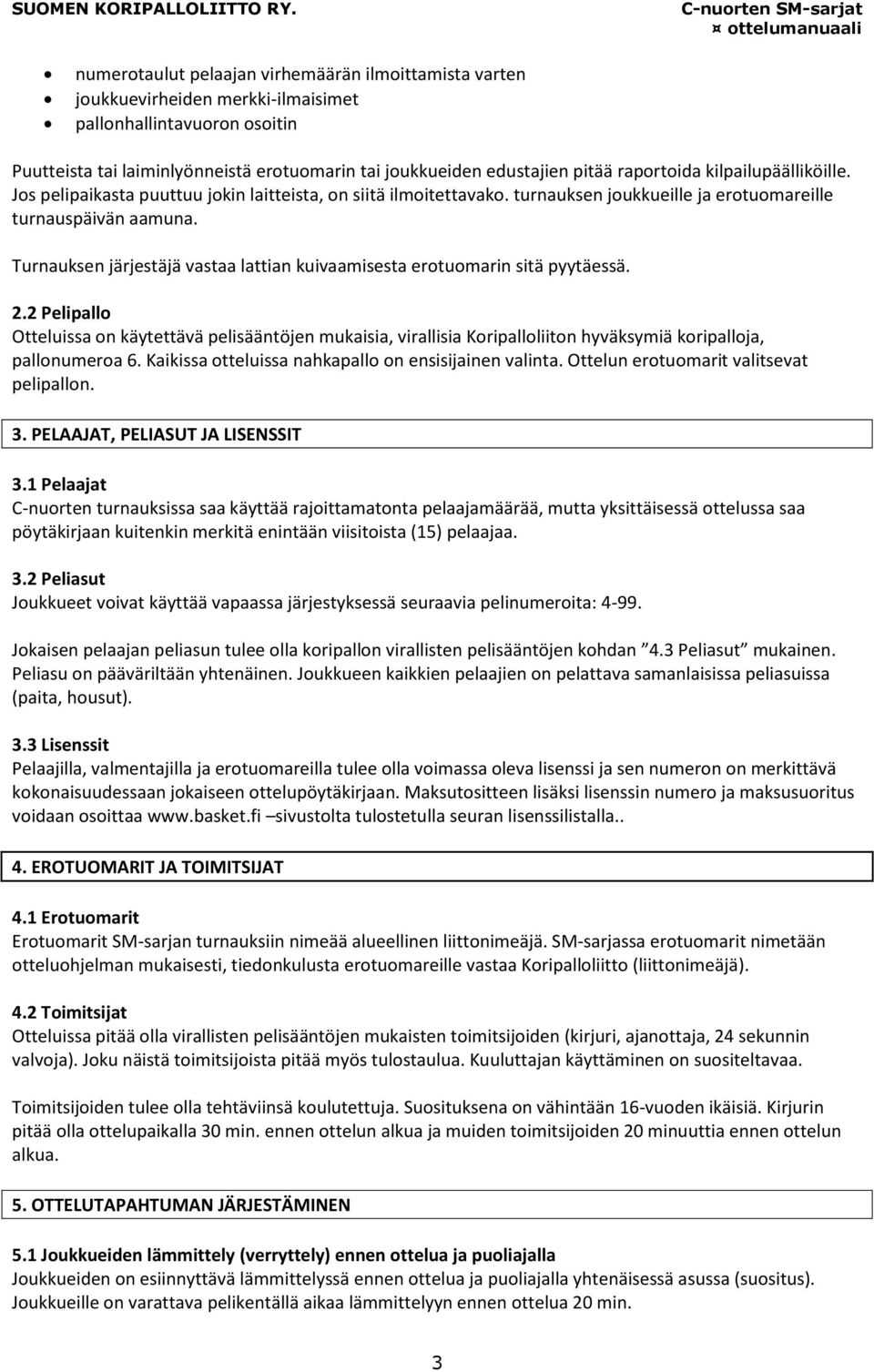 Turnauksen järjestäjä vastaa lattian kuivaamisesta erotuomarin sitä pyytäessä. 2.