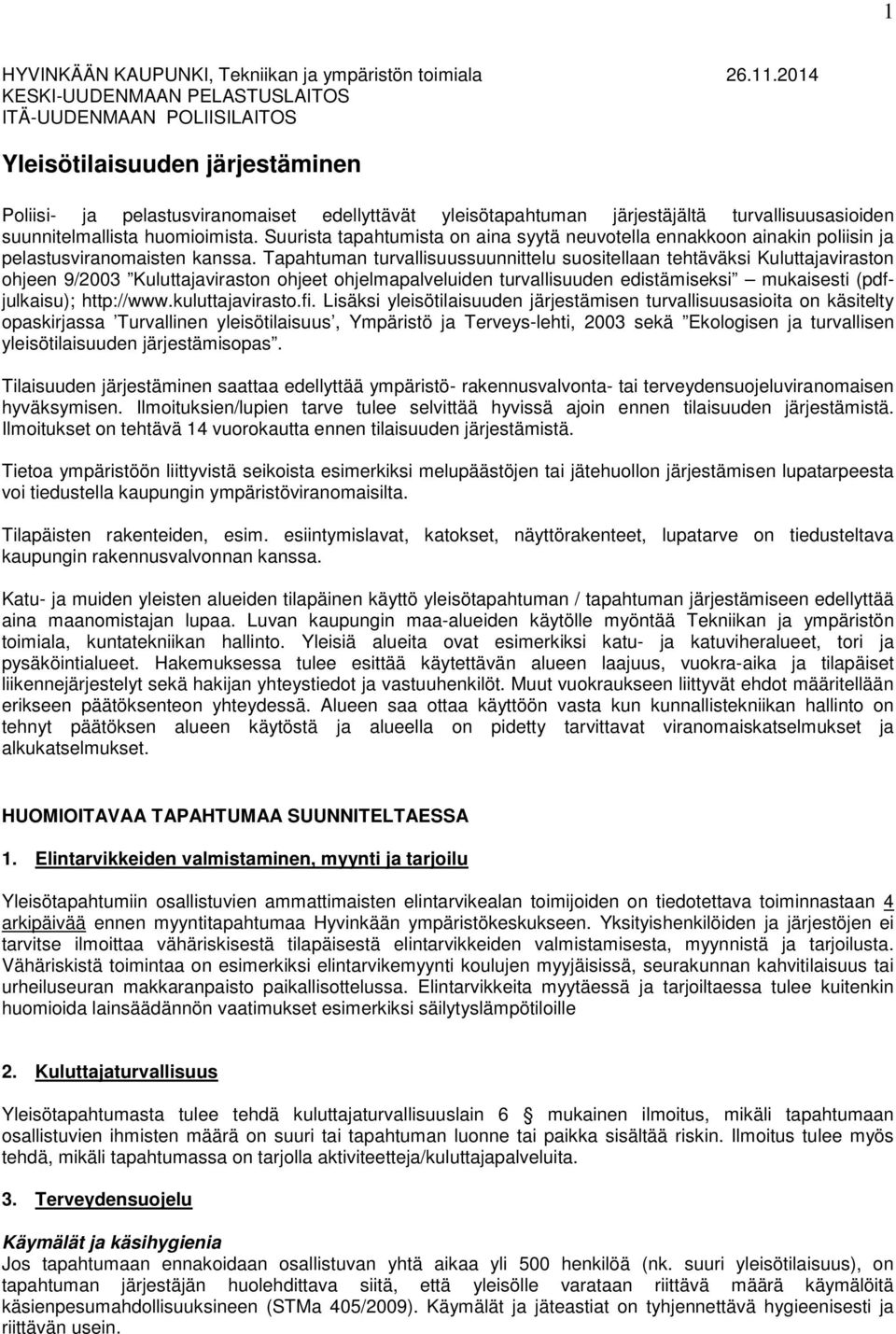 suunnitelmallista huomioimista. Suurista tapahtumista on aina syytä neuvotella ennakkoon ainakin poliisin ja pelastusviranomaisten kanssa.