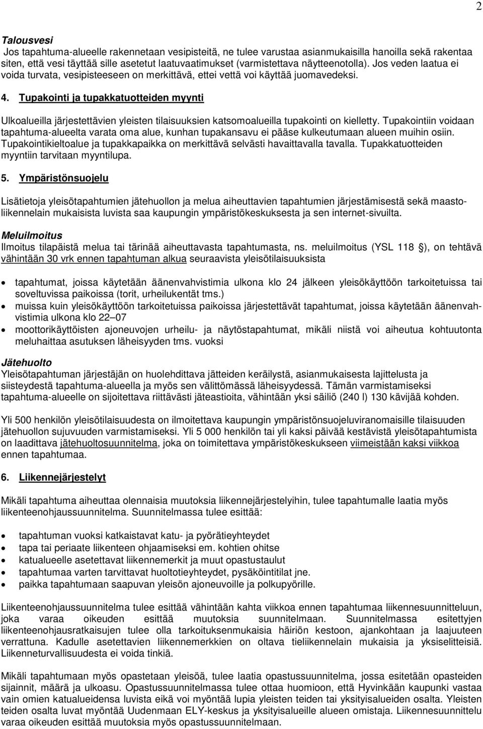 Tupakointi ja tupakkatuotteiden myynti Ulkoalueilla järjestettävien yleisten tilaisuuksien katsomoalueilla tupakointi on kielletty.