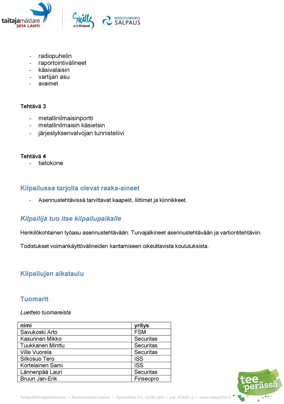 Kilpailija tuo itse kilpailupaikalle Henkilökohtainen työasu asennustehtävään. Turvajalkineet asennustehtävään ja vartiontitehtäviin.