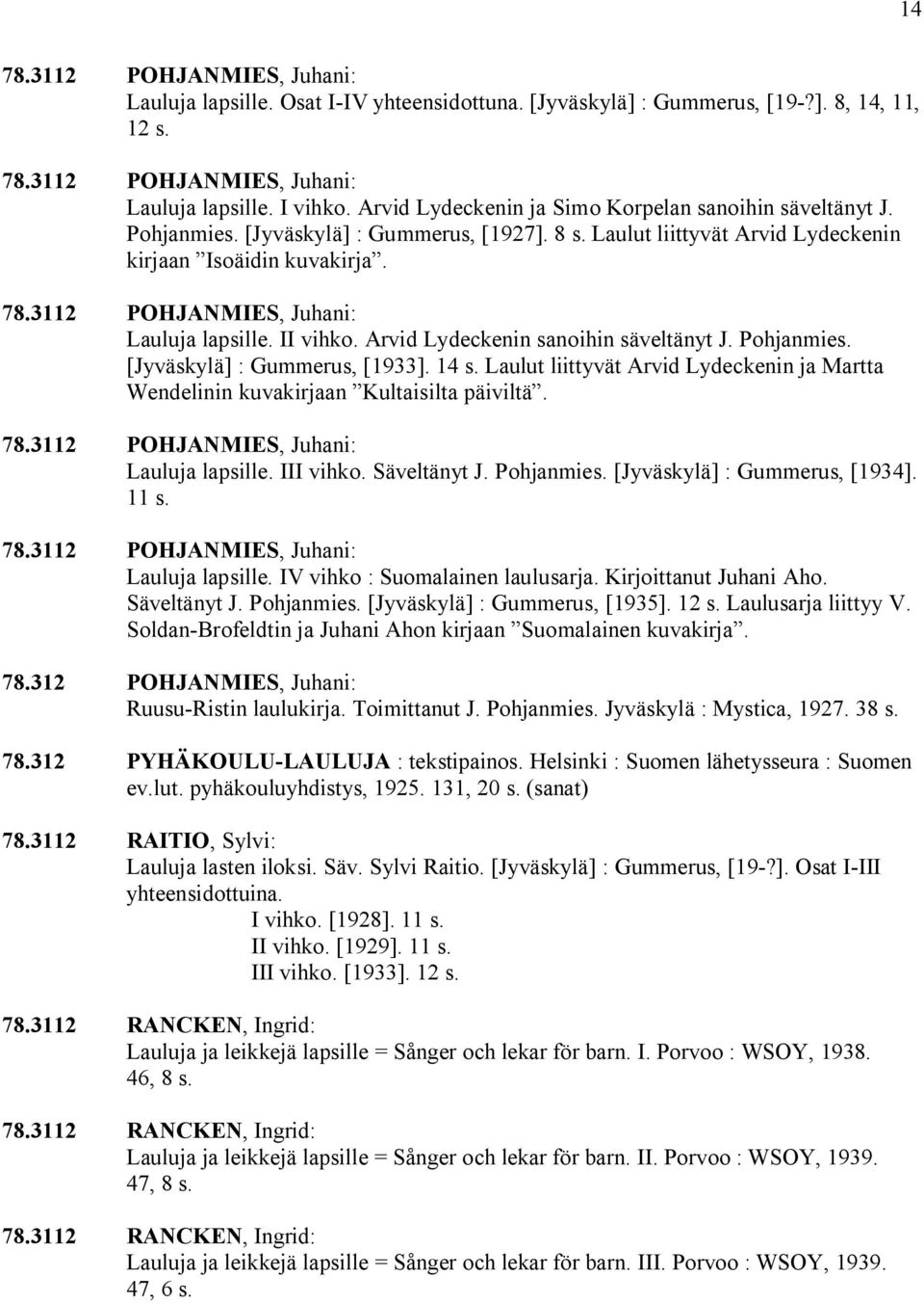 3112 POHJANMIES, Juhani: Lauluja lapsille. II vihko. Arvid Lydeckenin sanoihin säveltänyt J. Pohjanmies. [Jyväskylä] : Gummerus, [1933]. 14 s.
