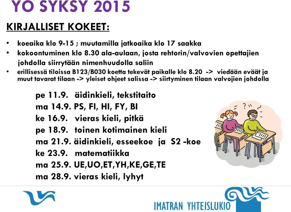 20 -> viedään eväät ja muut tavarat tilaan -> yleiset ohjeet salissa -> siirtyminen tilaan valvojien johdolla pe 11.9. äidinkieli, tekstitaito ma 14.9. PS, FI, HI, FY, BI ke 16.