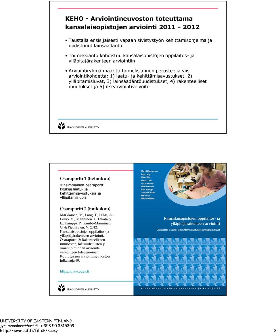 lainsäädäntöuudistukset, 4) rakenteelliset muutokset ja 5) itsearviointivelvoite Osaraportti 1 (helmikuu) Ensimmäinen osaraportti koskee laatu- ja kehittämisavustuksia ja ylläpitämislupia Osaraportti