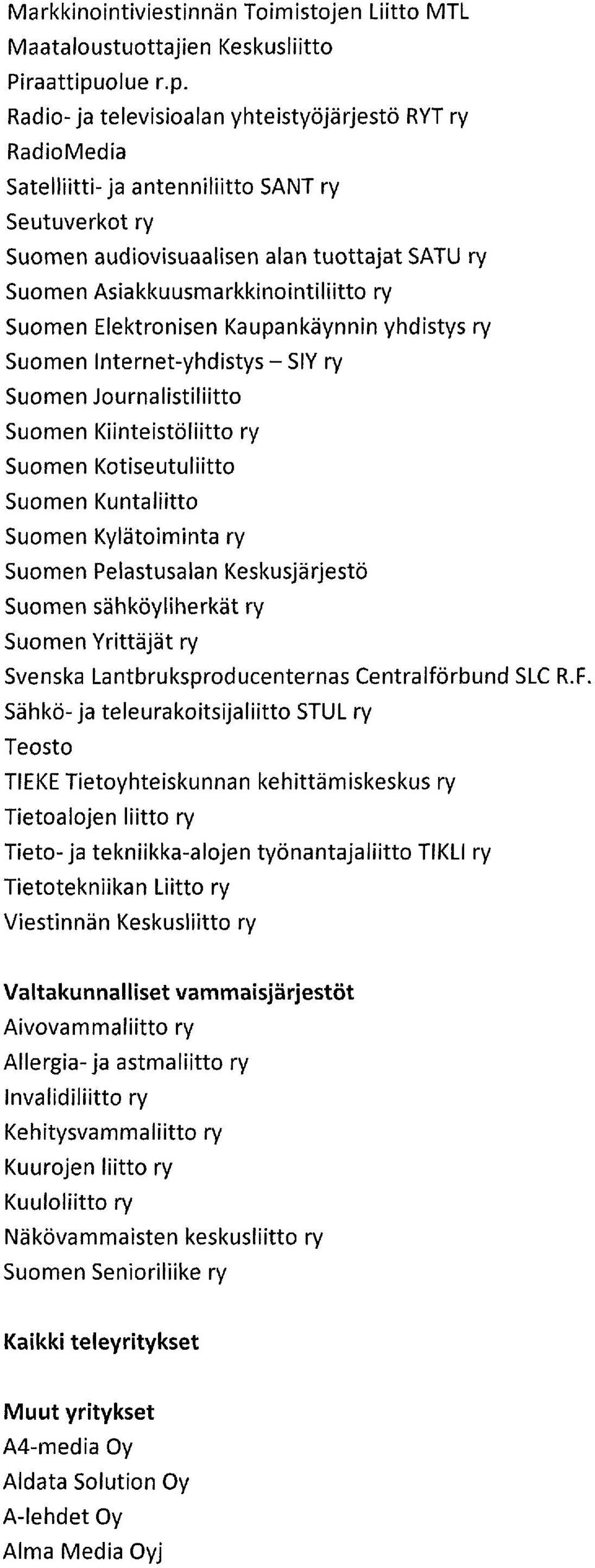 Radio-ja televisioalan yhteistyöjärjestö RYT ry RadioMedia Satelliitti- ja antenniliitto SANT ry Seutuverkot ry Suomen audiovisuaalisen alan tuottajat SATU ry Suomen Asiakkuusmarkkinointiliitto ry