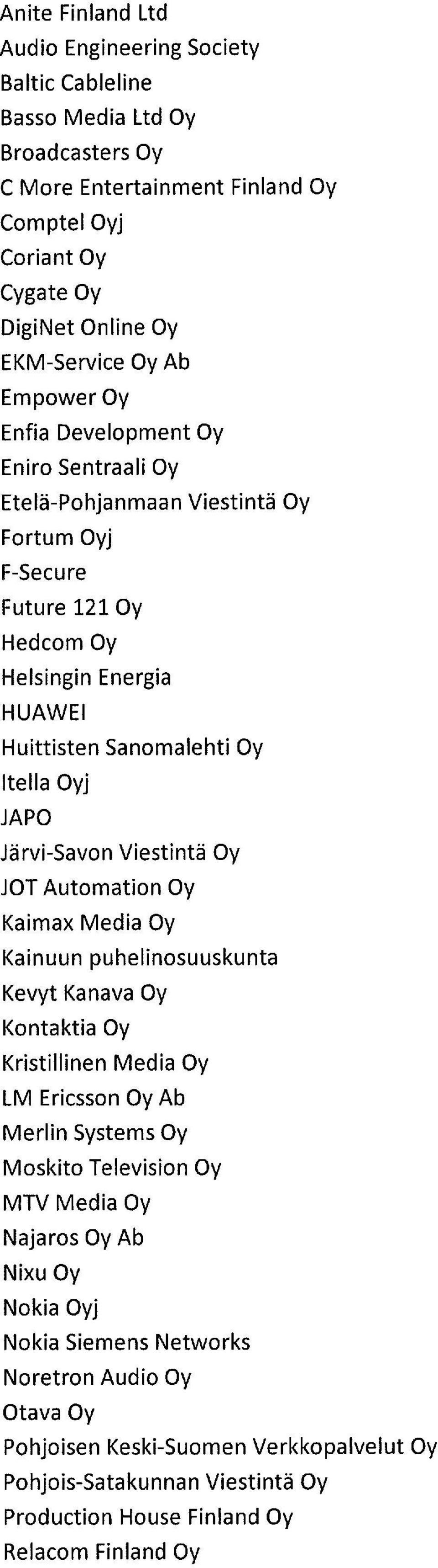 Järvi-Savon Viestintä Oy JOT Automation Oy Kaimax Media Oy Kainuun puhelinosuuskunta Kevyt Kanava Oy Kontaktia Oy Kristillinen Media Oy LM Ericsson Oy Ab Merlin Systems Oy Moskito Television Oy MTV