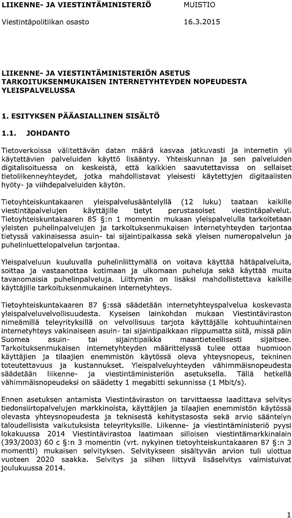 Yhteiskunnan ja sen palveluiden digitalisoituessa on keskeistä, että kaikkien saavutettavissa on sellaiset tietoliikenneyhteydet, jotka mahdollistavat yleisesti käytettyjen digitaalisten hyöty-ja
