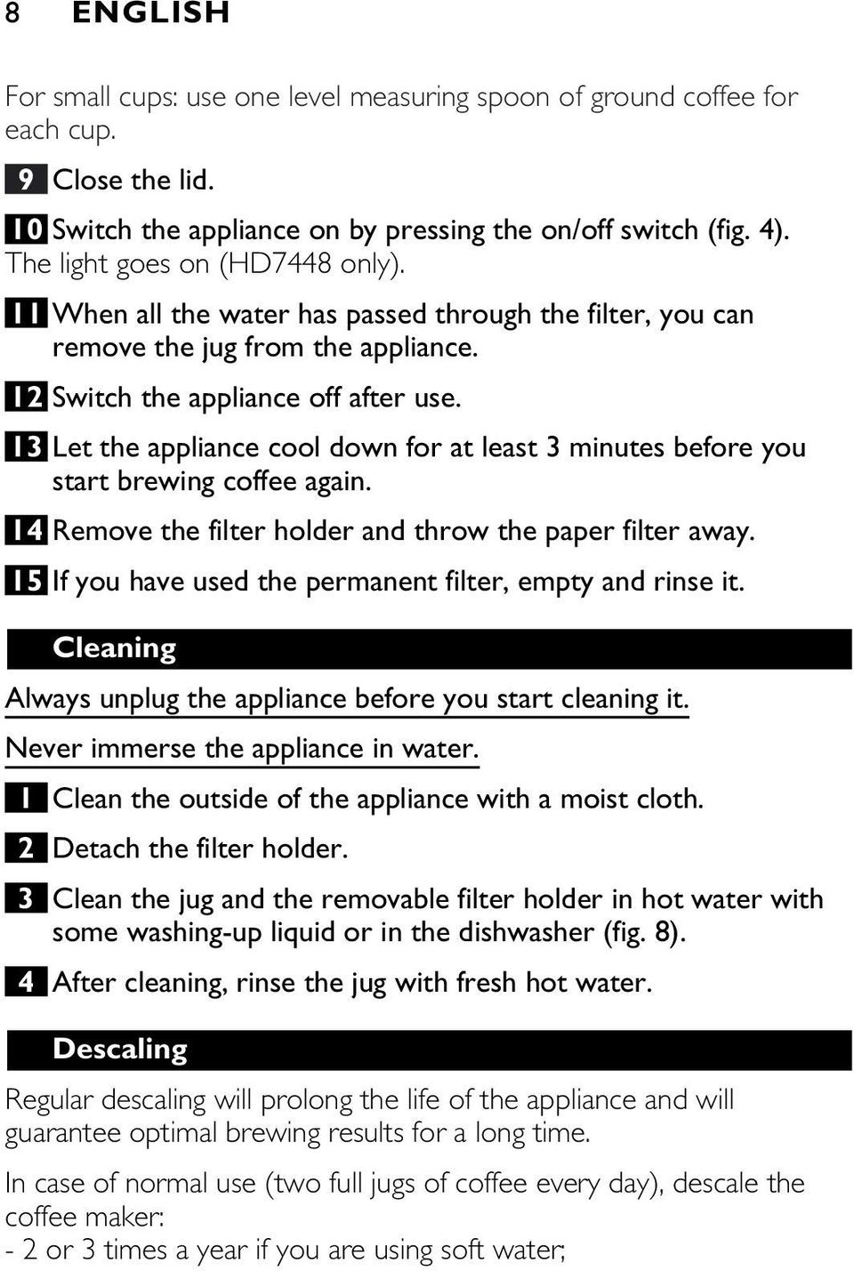 13 Let the appliance cool down for at least 3 minutes before you start brewing coffee again. 14 Remove the filter holder and throw the paper filter away.