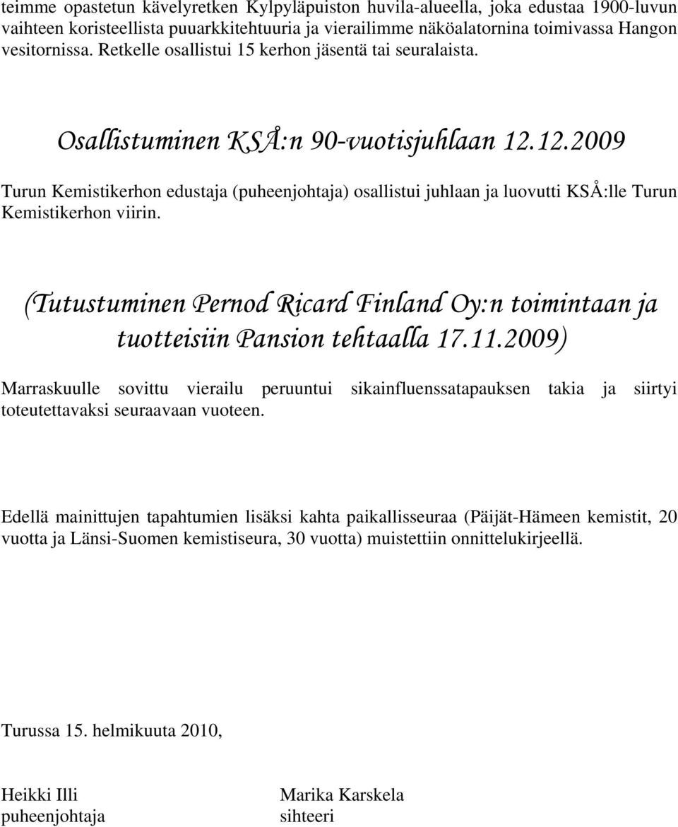 12.2009 Turun Kemistikerhon edustaja (puheenjohtaja) osallistui juhlaan ja luovutti KSÅ:lle Turun Kemistikerhon viirin.