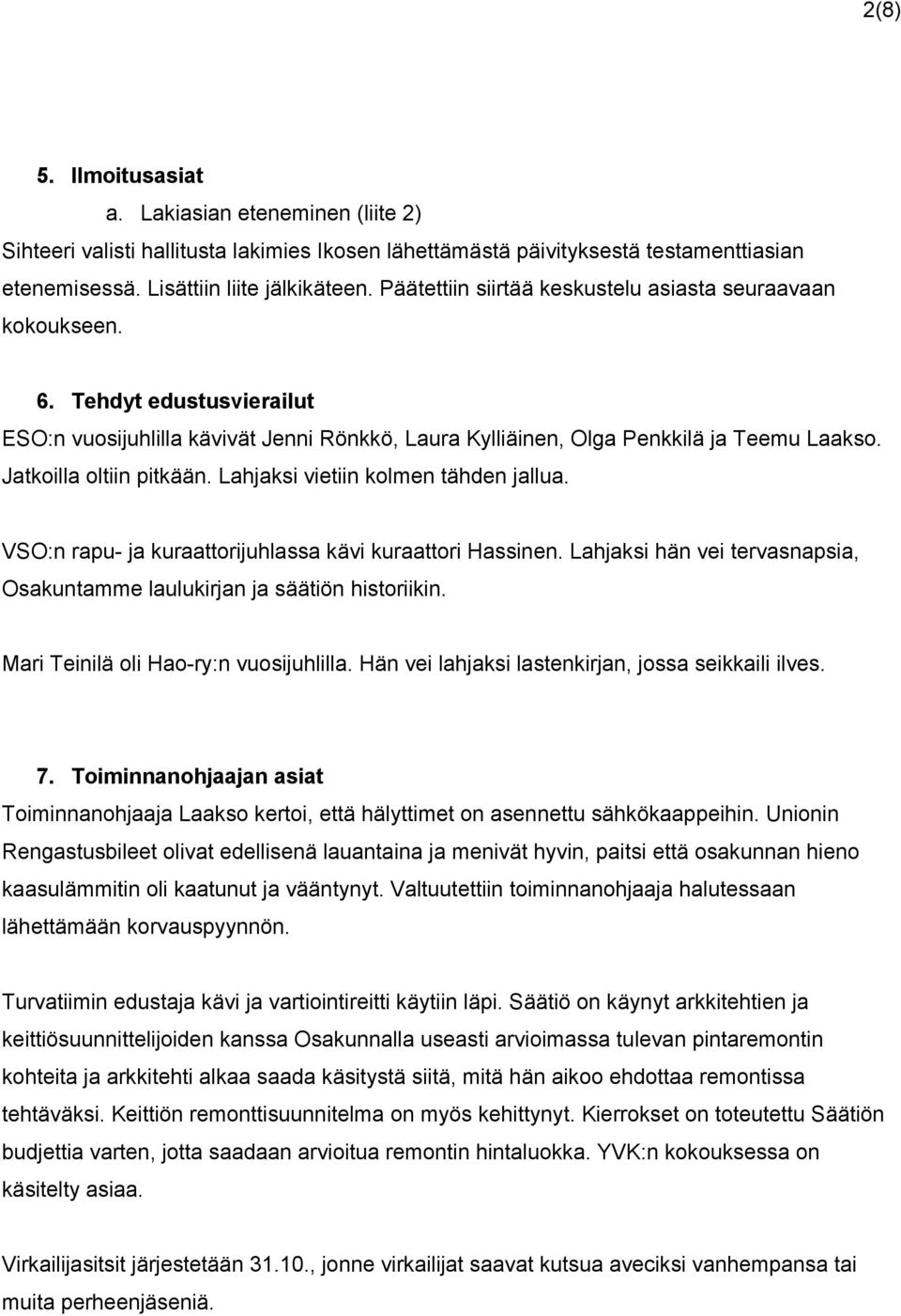 Jatkoilla oltiin pitkään. Lahjaksi vietiin kolmen tähden jallua. VSO:n rapu ja kuraattorijuhlassa kävi kuraattori Hassinen.