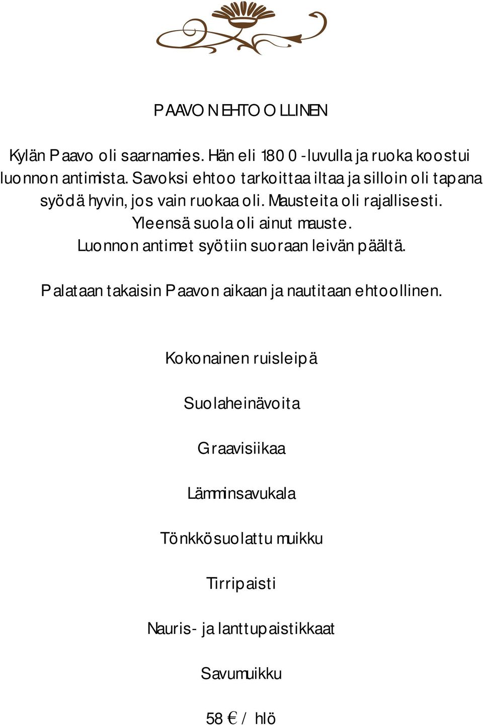 Yleensä suola oli ainut mauste. Luonnon antimet syötiin suoraan leivän päältä.