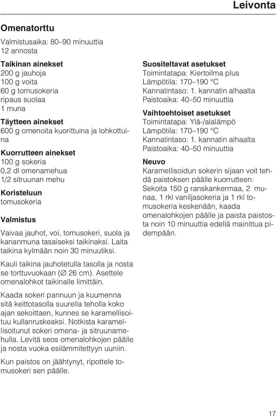 Laita taikina kylmään noin 30 minuutiksi. Kauli taikina jauhotetulla tasolla ja nosta se torttuvuokaan ( 26 cm). Asettele omenalohkot taikinalle limittäin.